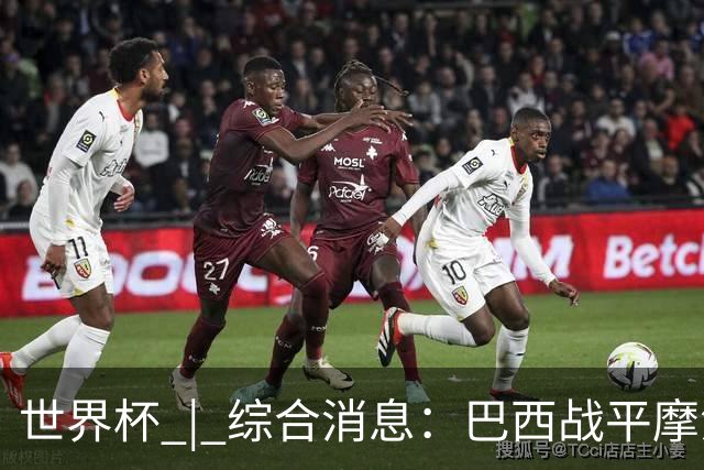 世界杯 | 综合消息：巴西战平摩洛哥 卡塔尔首获积分